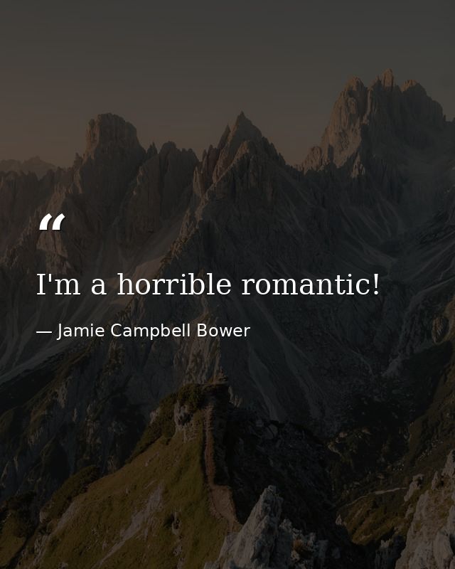 I'm a horrible romantic! — Jamie Campbell Bower