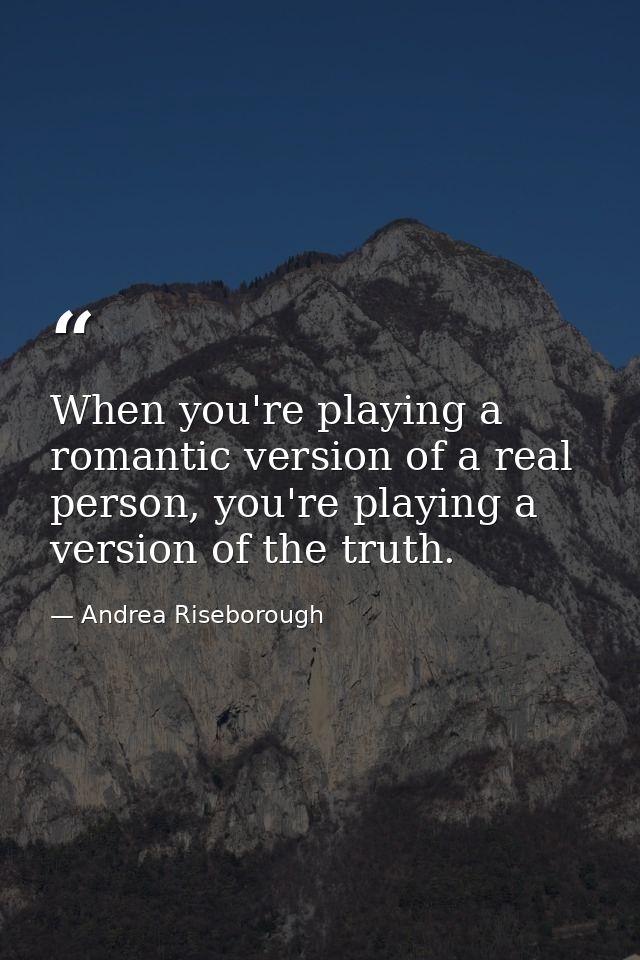 When you're playing a romantic version of a real person, you're playing a version of the truth. — Andrea Riseborough