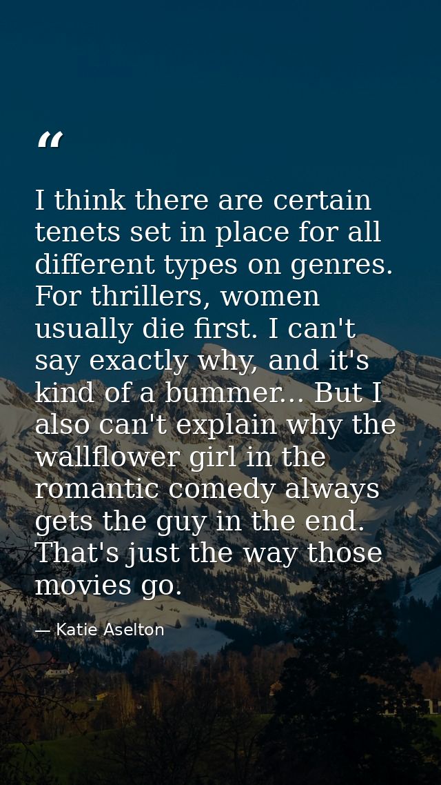 I think there are certain tenets set in place for all different types on genres. For thrillers, women usually die first. — Katie Aselton