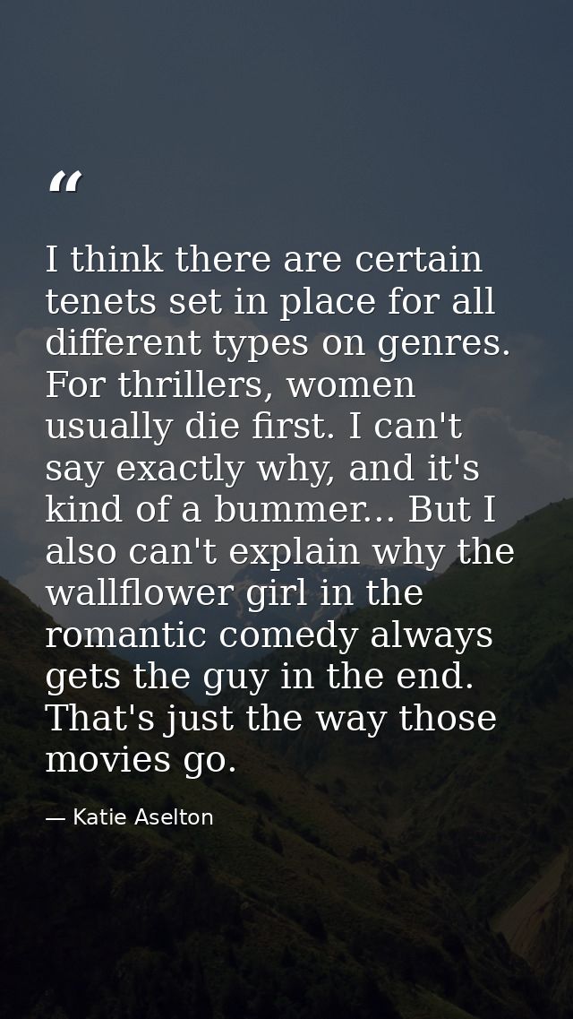 I think there are certain tenets set in place for all different types on genres. For thrillers, women usually die first. — Katie Aselton