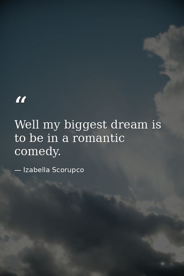 Well my biggest dream is to be in a romantic comedy. — Izabella Scorupco