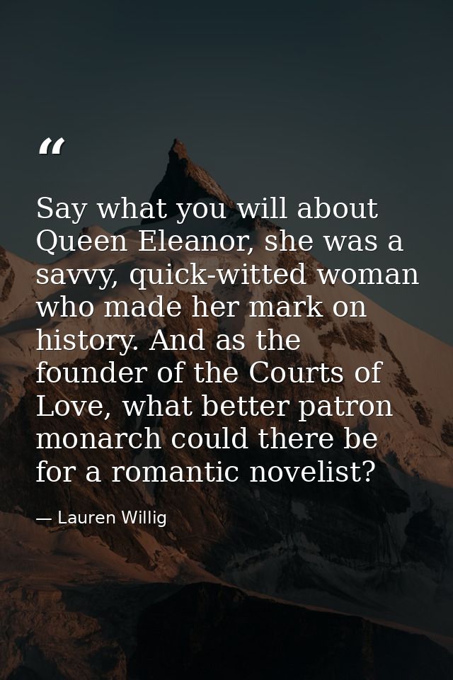Say what you will about Queen Eleanor, she was a savvy, quick-witted woman who made her mark on history. And as the foun — Lauren Willig