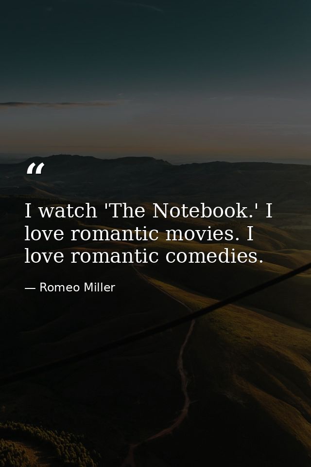 I watch 'The Notebook.' I love romantic movies. I love romantic comedies. — Romeo Miller