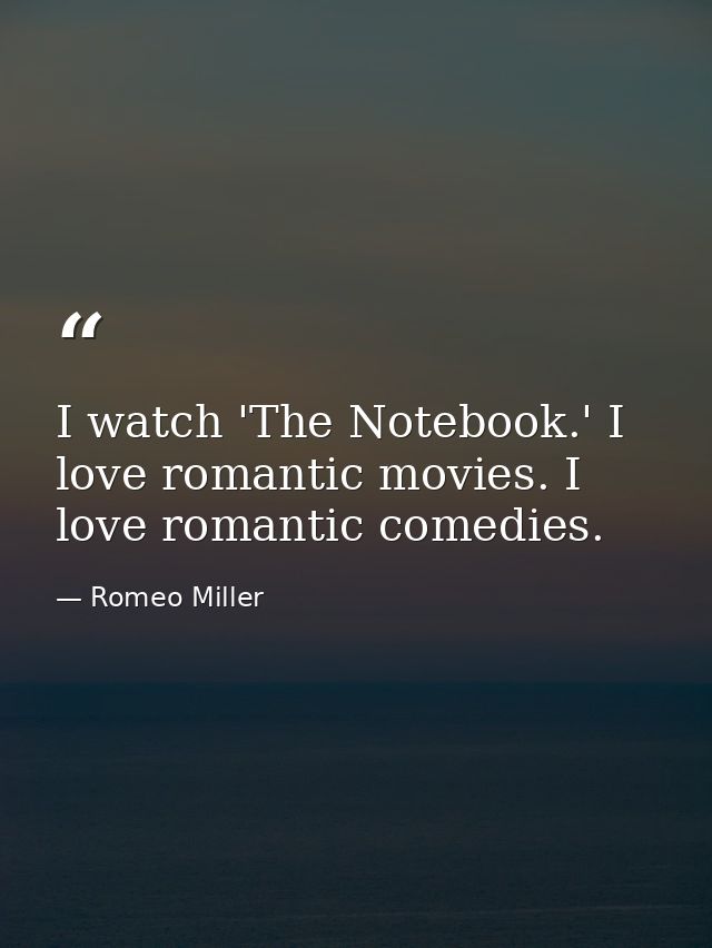 I watch 'The Notebook.' I love romantic movies. I love romantic comedies. — Romeo Miller