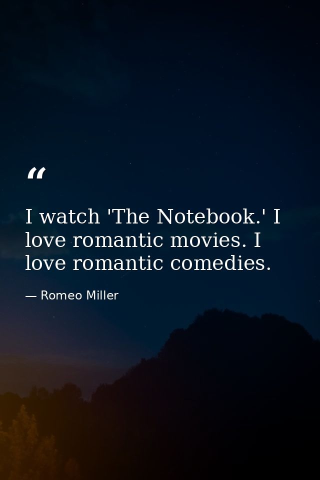 I watch 'The Notebook.' I love romantic movies. I love romantic comedies. — Romeo Miller