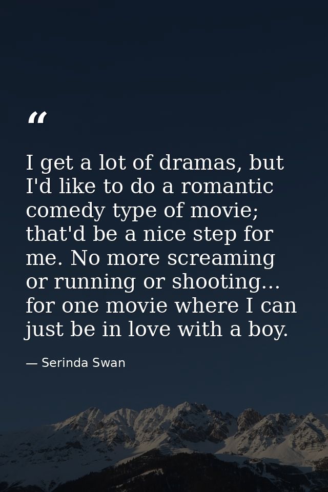 I get a lot of dramas, but I'd like to do a romantic comedy type of movie; that'd be a nice step for me. No more screami — Serinda Swan