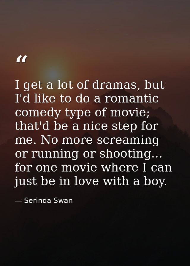 I get a lot of dramas, but I'd like to do a romantic comedy type of movie; that'd be a nice step for me. No more screami — Serinda Swan