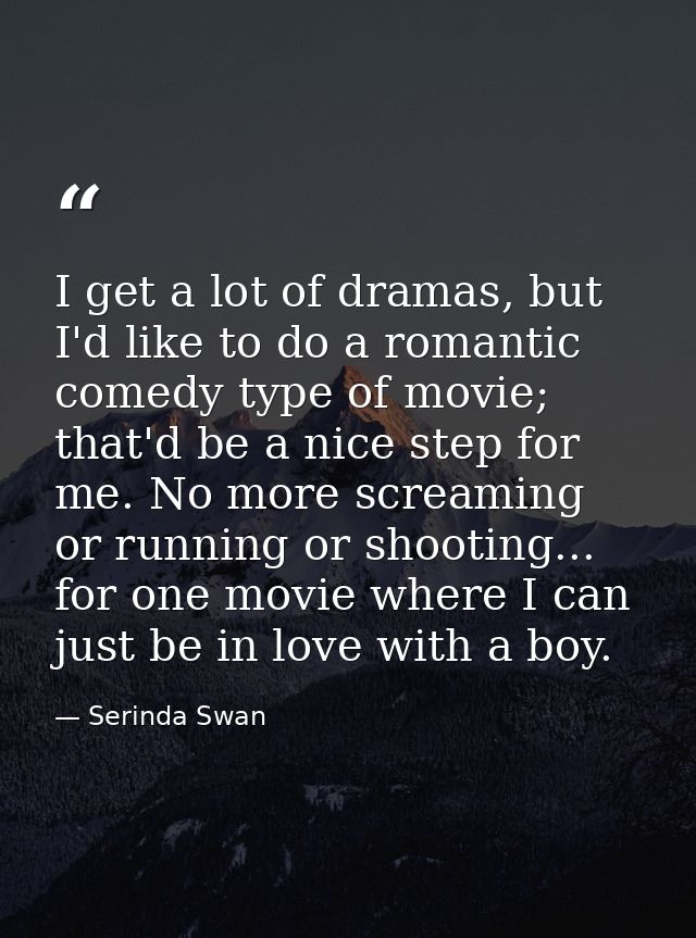 I get a lot of dramas, but I'd like to do a romantic comedy type of movie; that'd be a nice step for me. No more screami — Serinda Swan