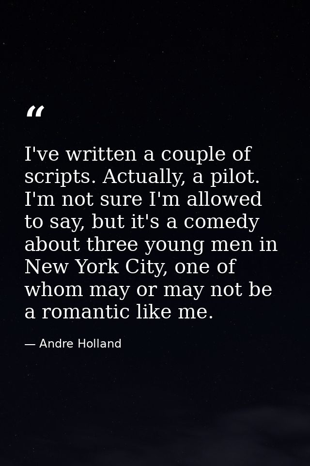 I've written a couple of scripts. Actually, a pilot. I'm not sure I'm allowed to say, but it's a comedy about three youn — Andre Holland