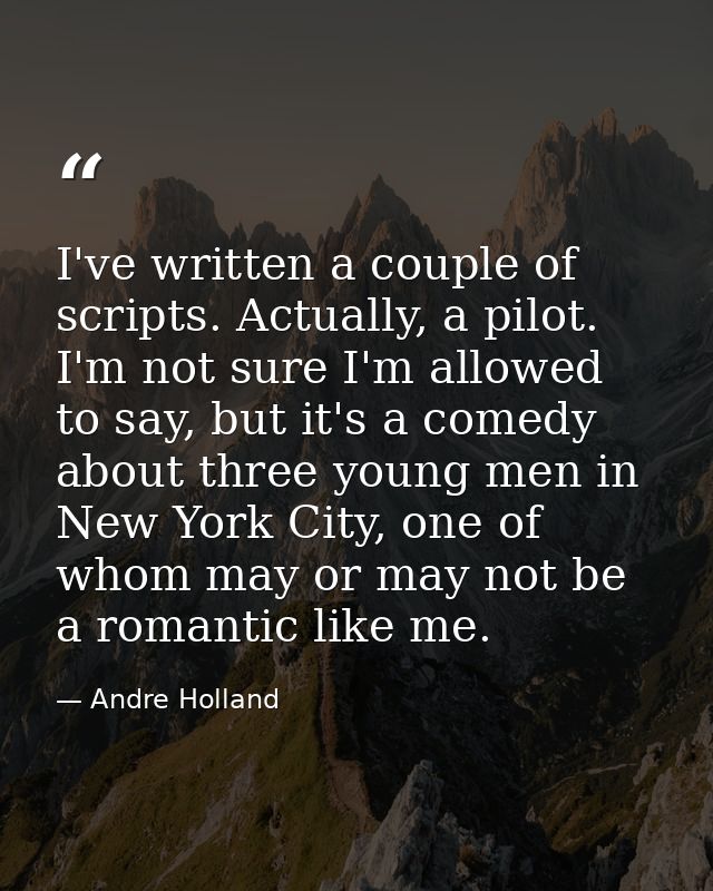 I've written a couple of scripts. Actually, a pilot. I'm not sure I'm allowed to say, but it's a comedy about three youn — Andre Holland