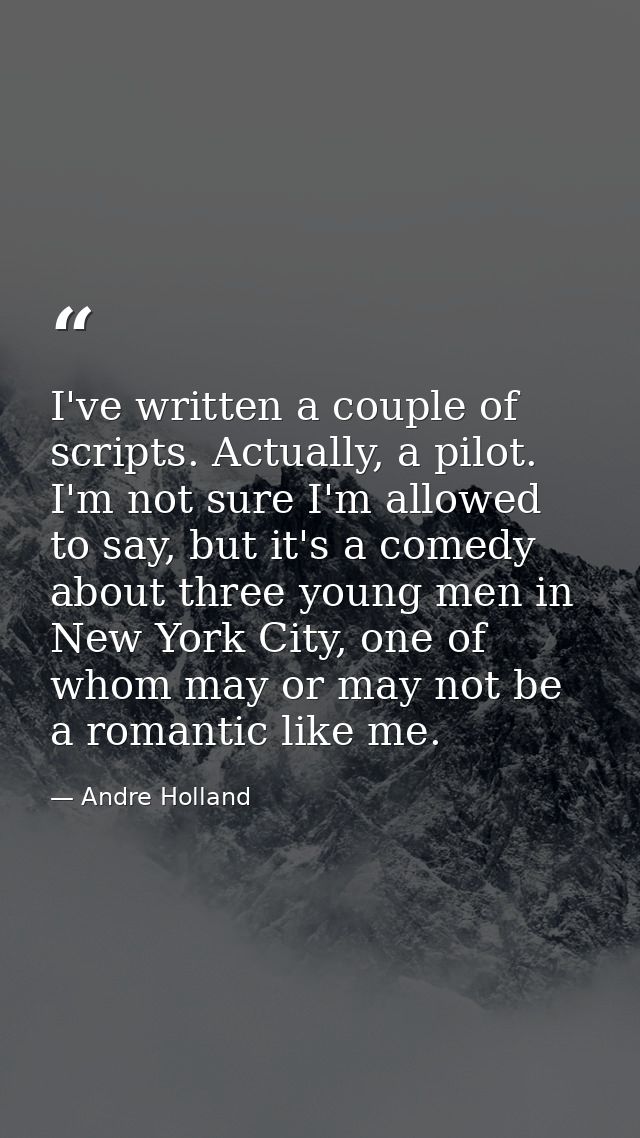 I've written a couple of scripts. Actually, a pilot. I'm not sure I'm allowed to say, but it's a comedy about three youn — Andre Holland