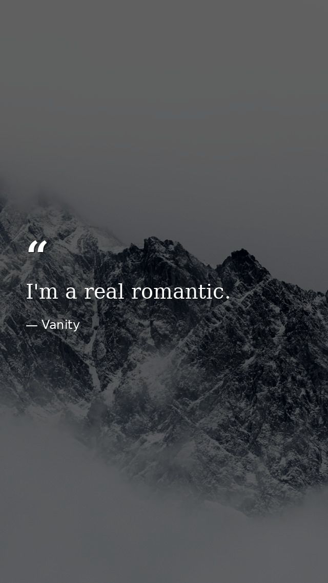 I'm a real romantic. — Vanity