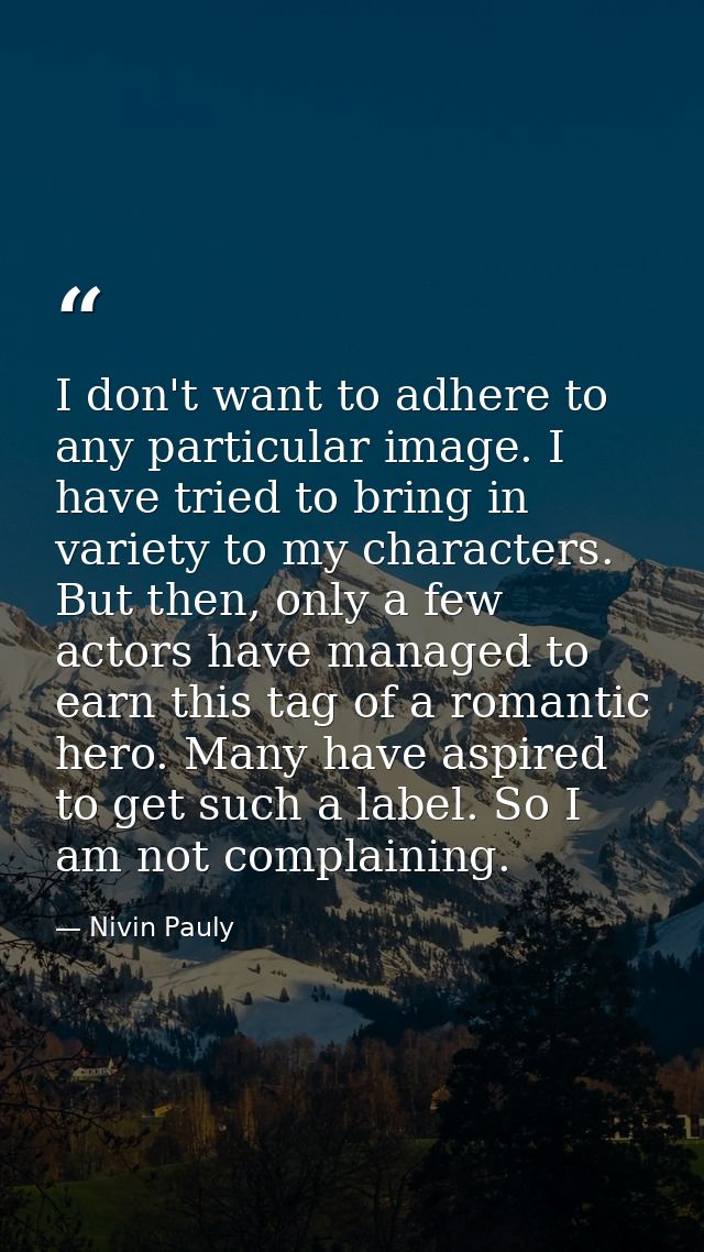 I don't want to adhere to any particular image. I have tried to bring in variety to my characters. But then, only a few  — Nivin Pauly