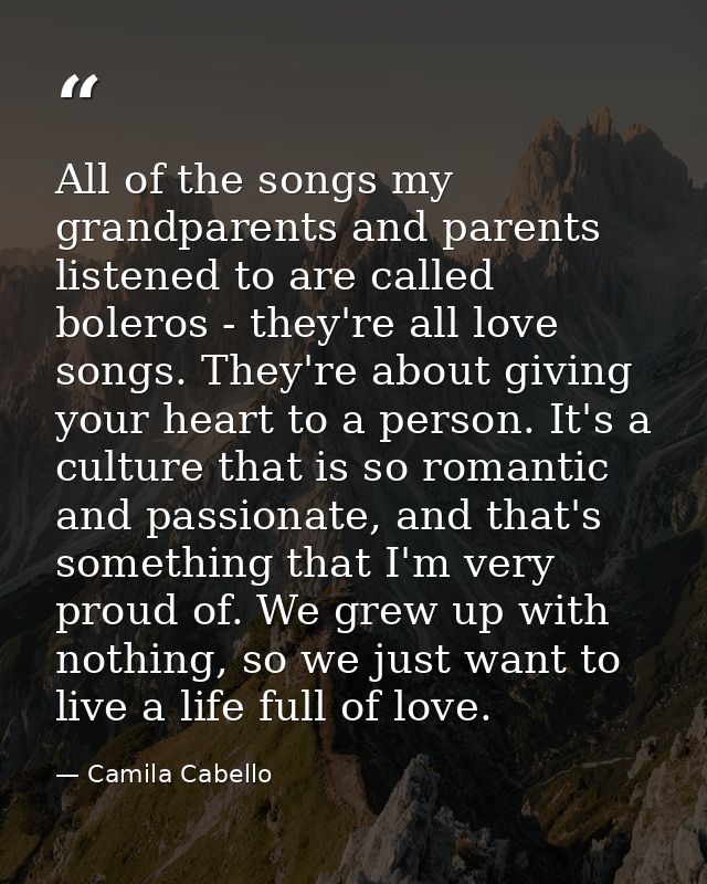 All of the songs my grandparents and parents listened to are called boleros - they're all love songs. They're about givi — Camila Cabello