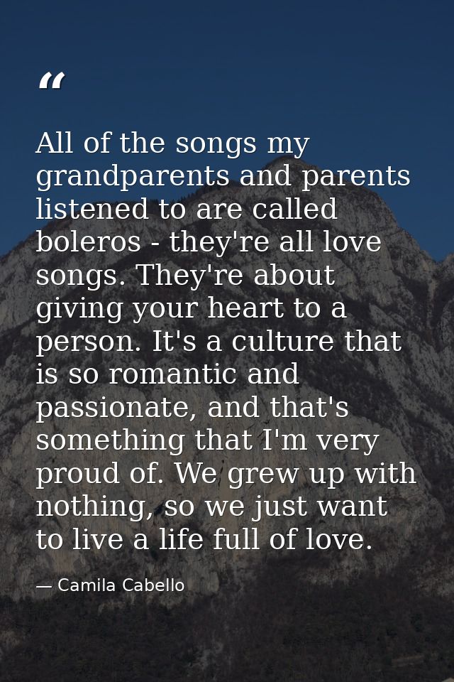 All of the songs my grandparents and parents listened to are called boleros - they're all love songs. They're about givi — Camila Cabello