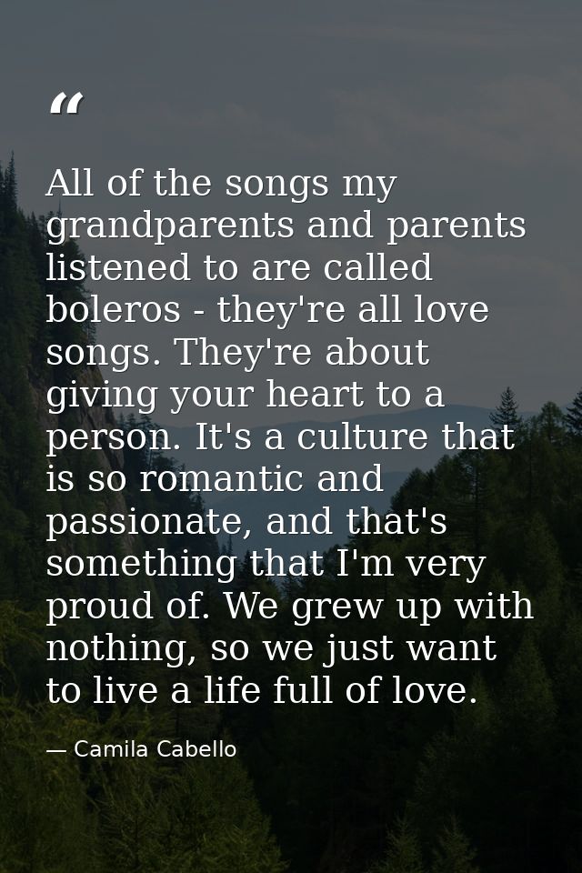 All of the songs my grandparents and parents listened to are called boleros - they're all love songs. They're about givi — Camila Cabello