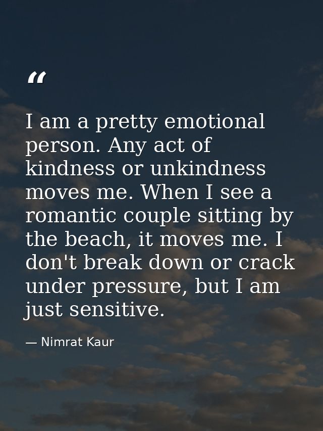 I am a pretty emotional person. Any act of kindness or unkindness moves me. When I see a romantic couple sitting by the  — Nimrat Kaur