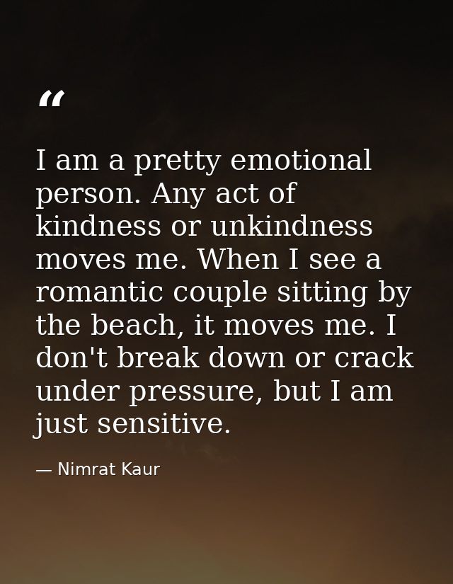 I am a pretty emotional person. Any act of kindness or unkindness moves me. When I see a romantic couple sitting by the  — Nimrat Kaur