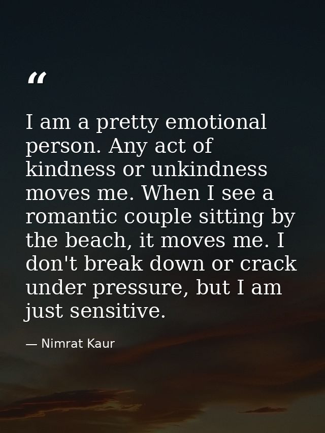 I am a pretty emotional person. Any act of kindness or unkindness moves me. When I see a romantic couple sitting by the  — Nimrat Kaur