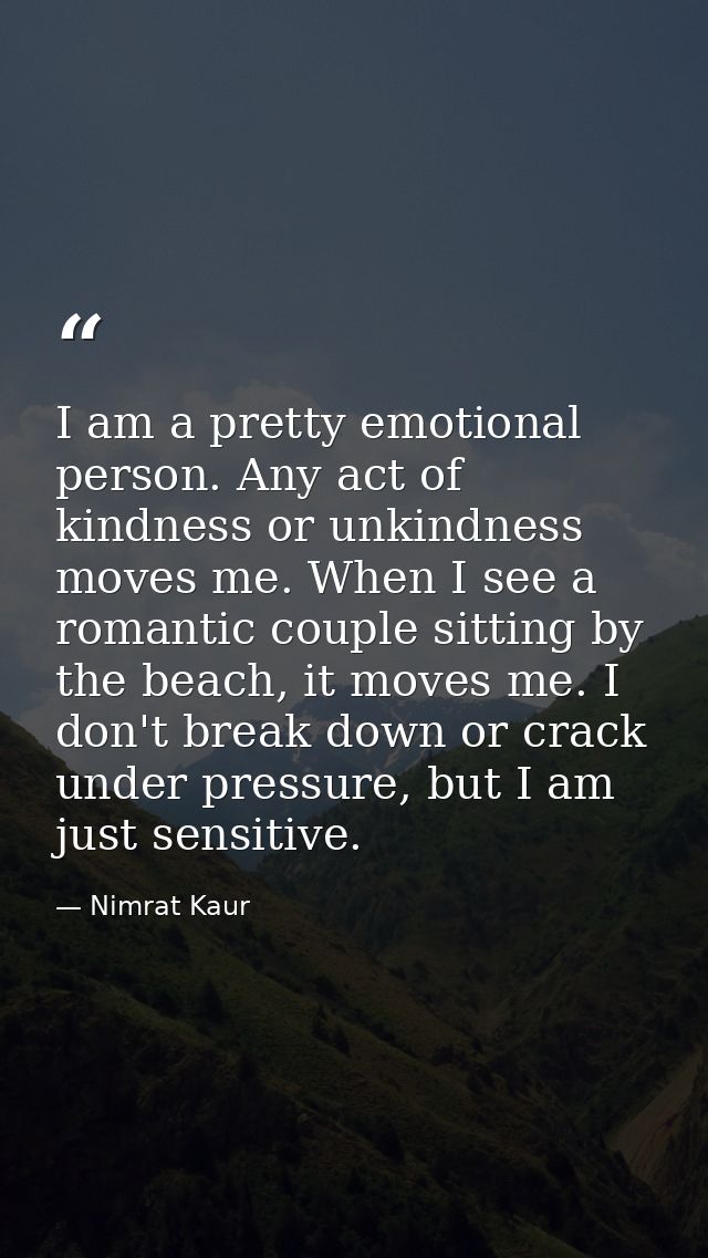 I am a pretty emotional person. Any act of kindness or unkindness moves me. When I see a romantic couple sitting by the  — Nimrat Kaur