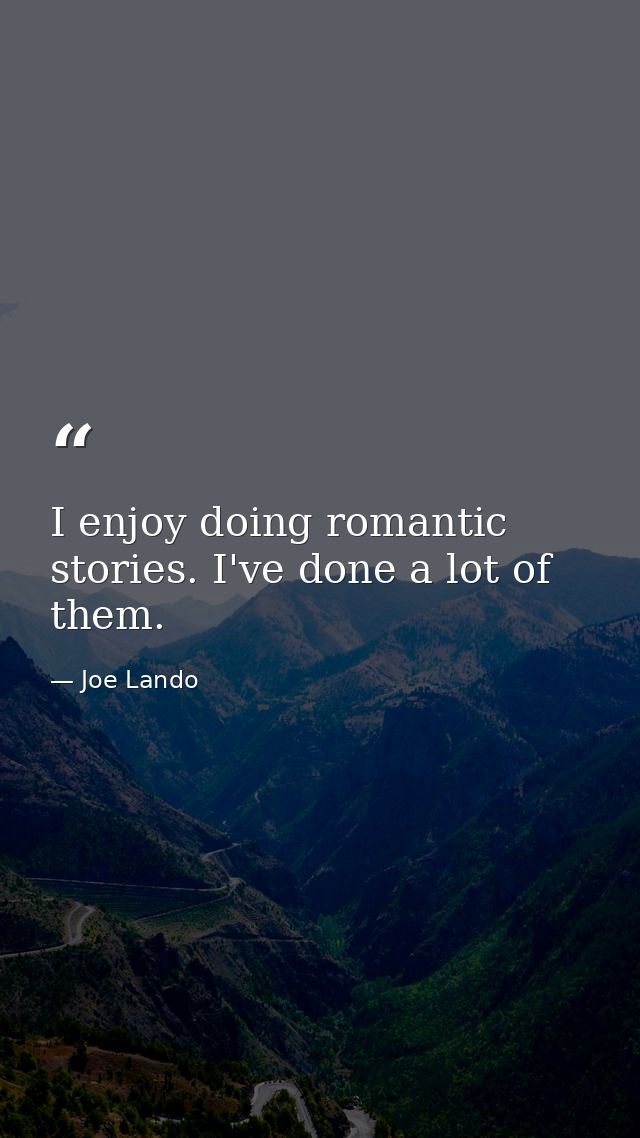 I enjoy doing romantic stories. I've done a lot of them. — Joe Lando
