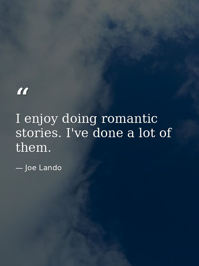 I enjoy doing romantic stories. I've done a lot of them. — Joe Lando