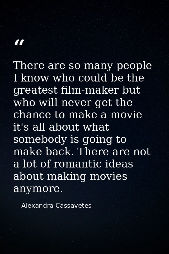 There are so many people I know who could be the greatest film-maker but who will never get the chance to make a movie i — Alexandra Cassavetes