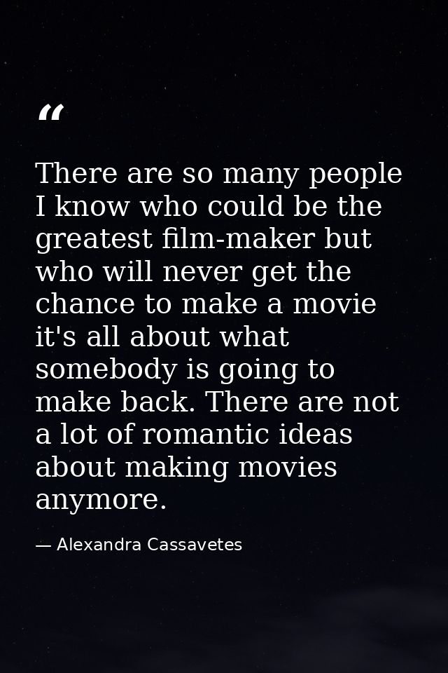 There are so many people I know who could be the greatest film-maker but who will never get the chance to make a movie i — Alexandra Cassavetes