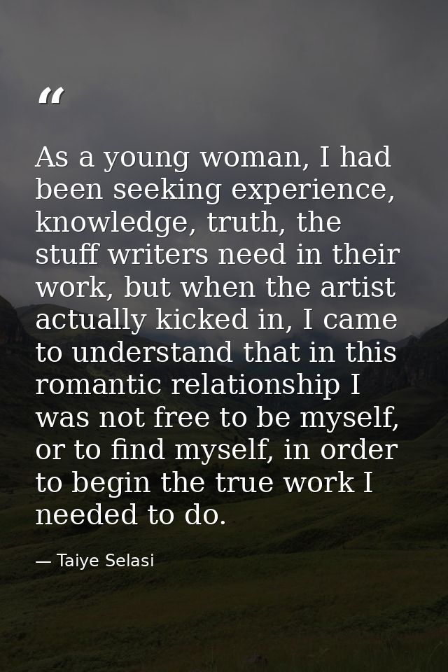 As a young woman, I had been seeking experience, knowledge, truth, the stuff writers need in their work, but when the ar — Taiye Selasi