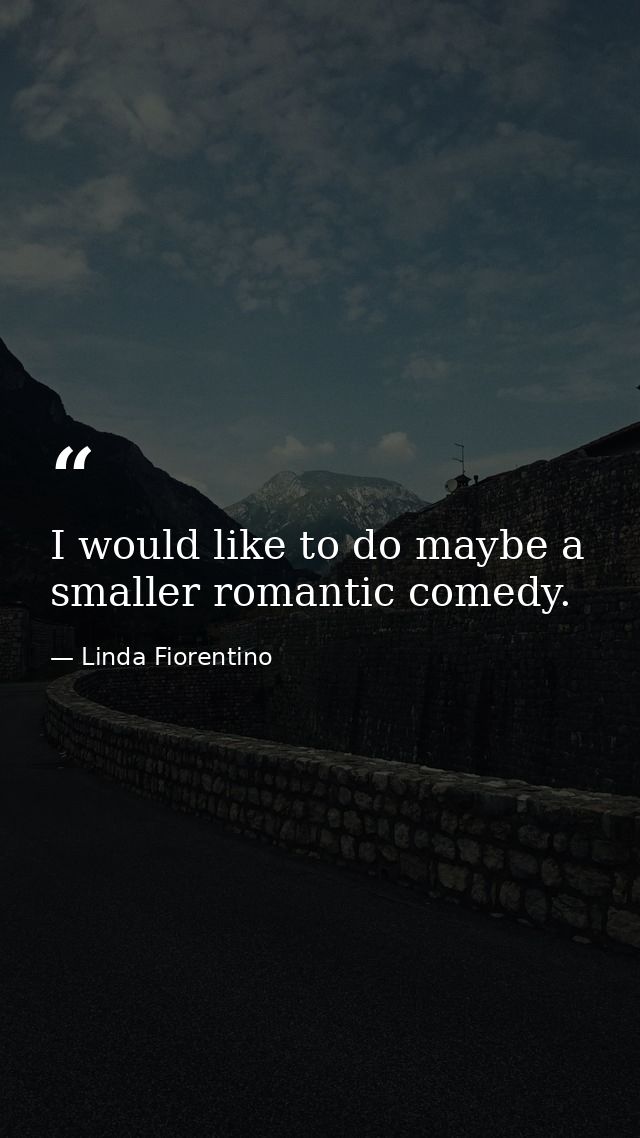 I would like to do maybe a smaller romantic comedy. — Linda Fiorentino