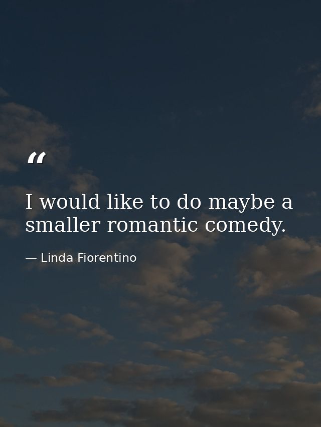 I would like to do maybe a smaller romantic comedy. — Linda Fiorentino