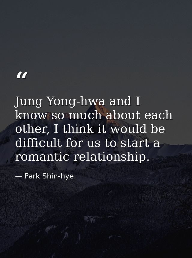 Jung Yong-hwa and I know so much about each other, I think it would be difficult for us to start a romantic relationship — Park Shin-hye