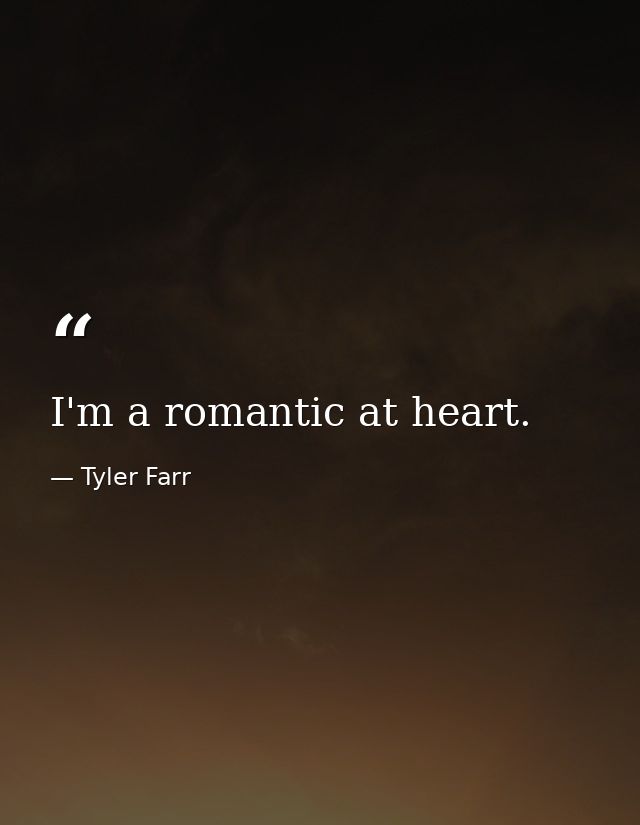 I'm a romantic at heart. — Tyler Farr