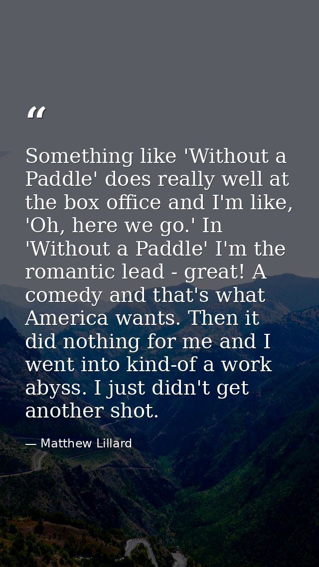 Something like 'Without a Paddle' does really well at the box office and I'm like, 'Oh, here we go.' In 'Without a Paddl — Matthew Lillard