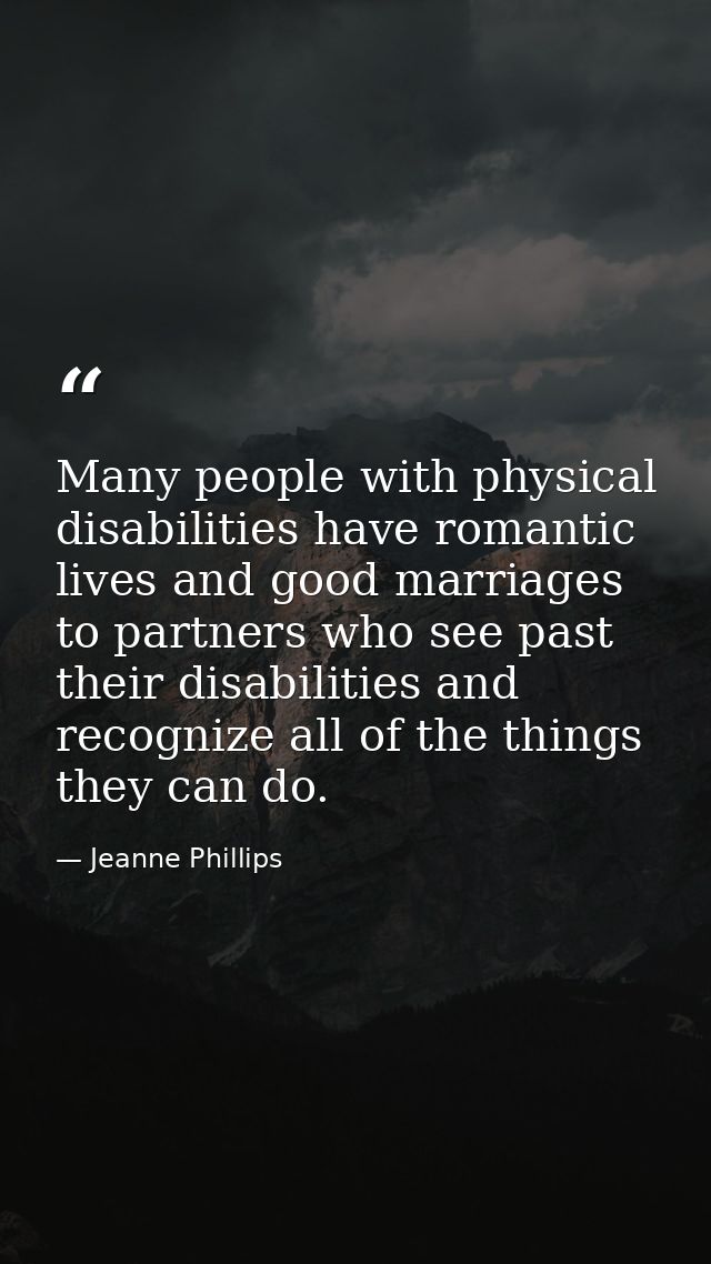 Many people with physical disabilities have romantic lives and good marriages to partners who see past their disabilitie — Jeanne Phillips