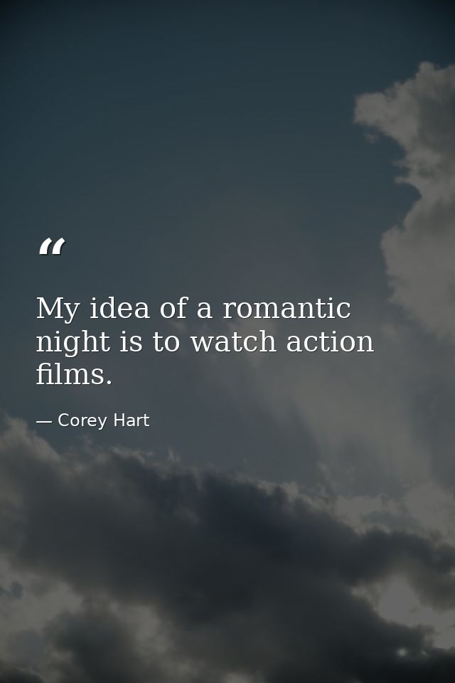 My idea of a romantic night is to watch action films. — Corey Hart