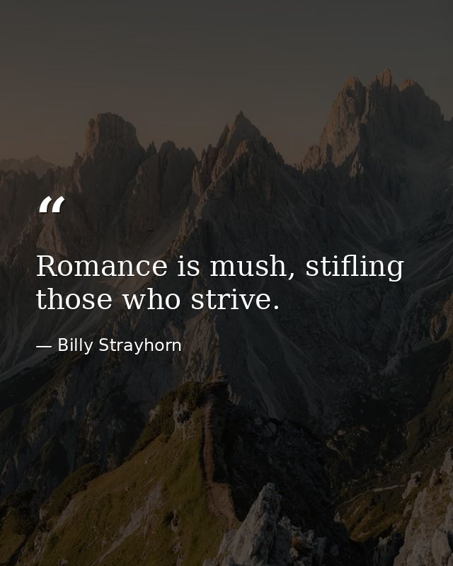 Romance is mush, stifling those who strive. — Billy Strayhorn