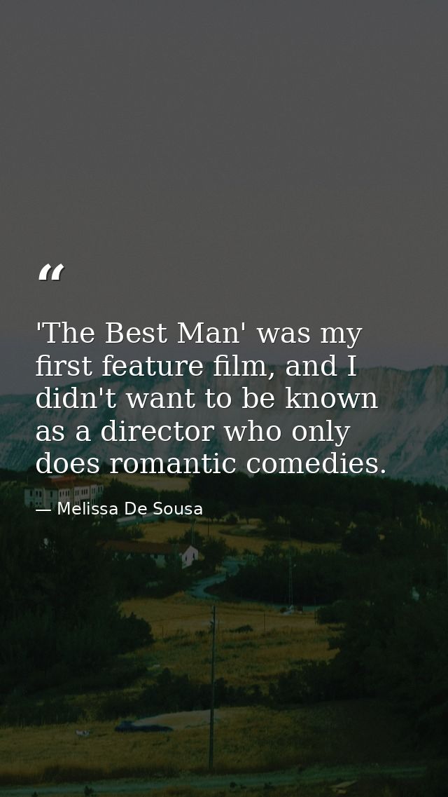 'The Best Man' was my first feature film, and I didn't want to be known as a director who only does romantic comedies. — Melissa De Sousa