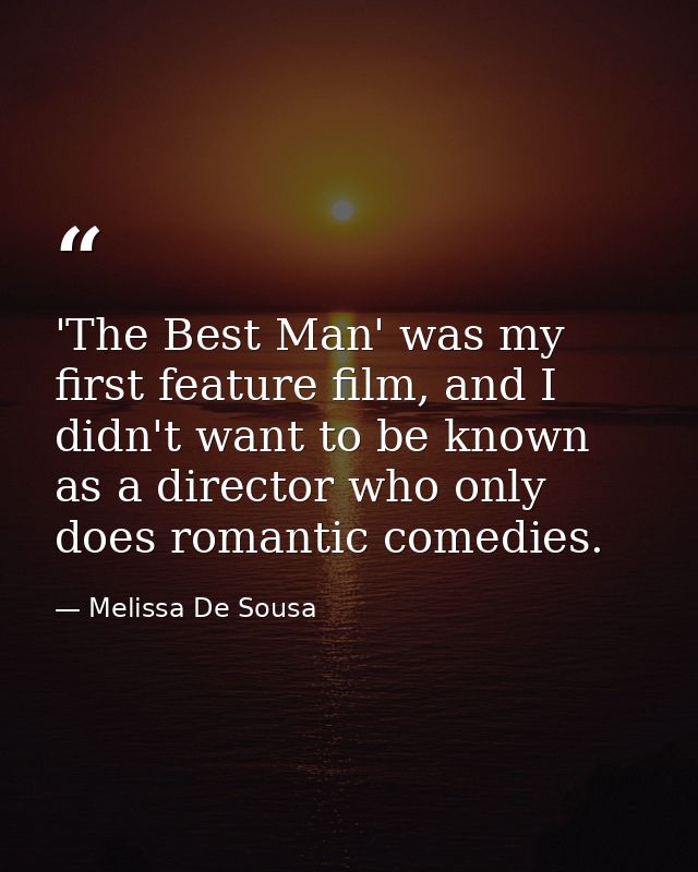 'The Best Man' was my first feature film, and I didn't want to be known as a director who only does romantic comedies. — Melissa De Sousa