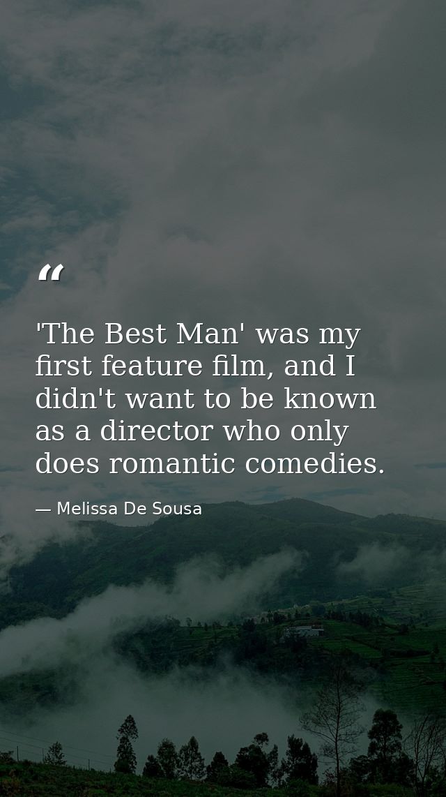 'The Best Man' was my first feature film, and I didn't want to be known as a director who only does romantic comedies. — Melissa De Sousa
