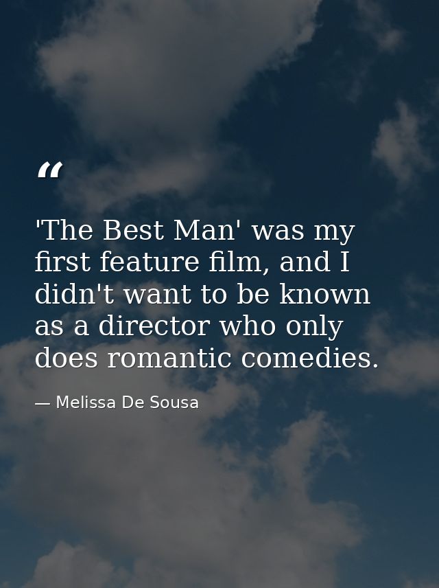 'The Best Man' was my first feature film, and I didn't want to be known as a director who only does romantic comedies. — Melissa De Sousa