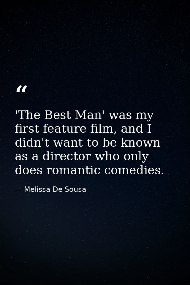 'The Best Man' was my first feature film, and I didn't want to be known as a director who only does romantic comedies. — Melissa De Sousa