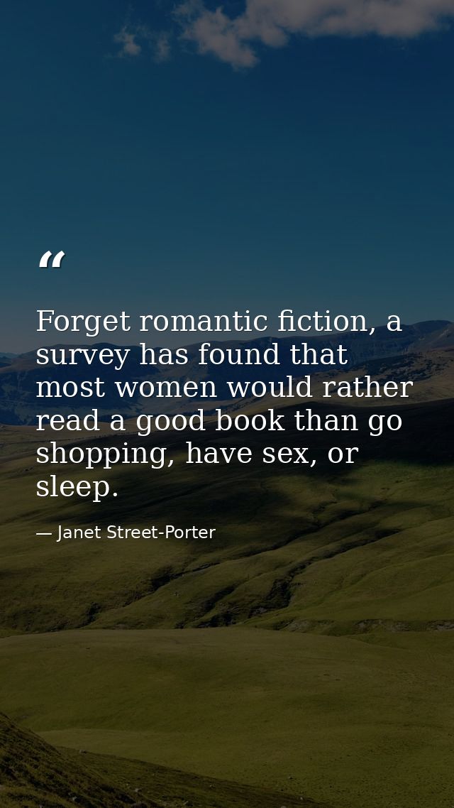 Forget romantic fiction, a survey has found that most women would rather read a good book than go shopping, have sex, or — Janet Street-Porter