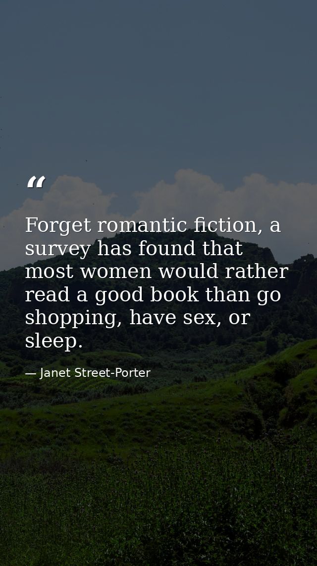 Forget romantic fiction, a survey has found that most women would rather read a good book than go shopping, have sex, or — Janet Street-Porter
