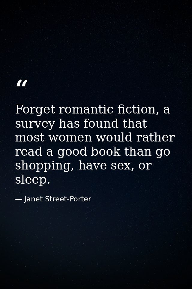 Forget romantic fiction, a survey has found that most women would rather read a good book than go shopping, have sex, or — Janet Street-Porter