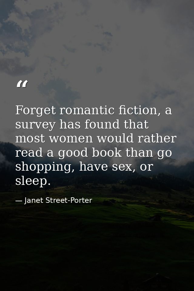 Forget romantic fiction, a survey has found that most women would rather read a good book than go shopping, have sex, or — Janet Street-Porter