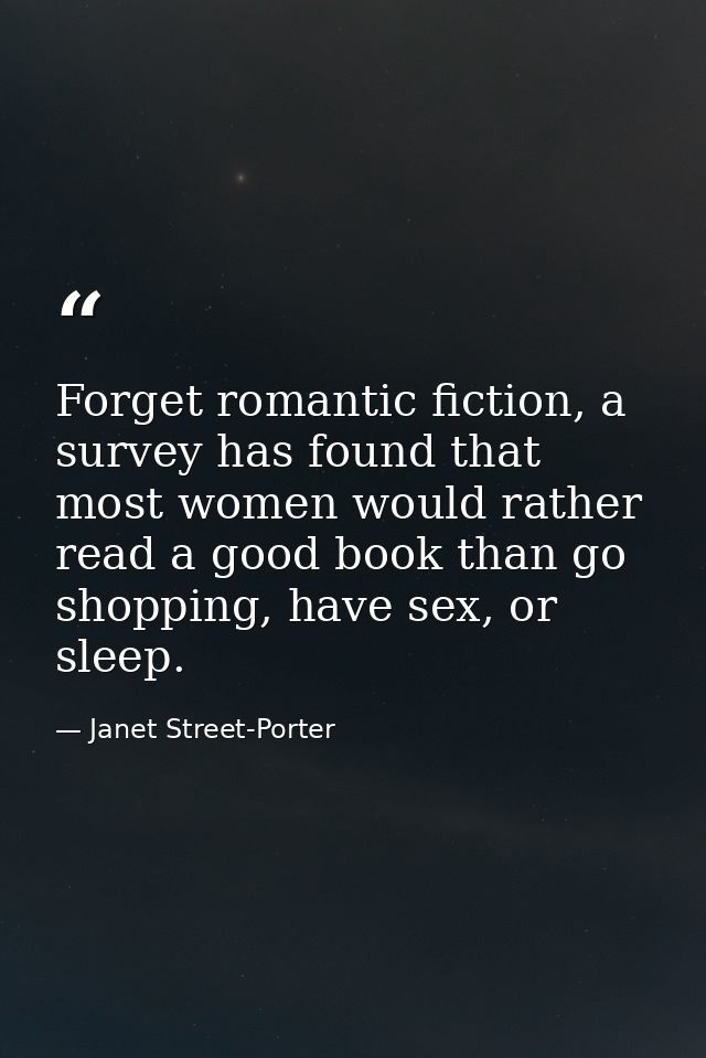 Forget romantic fiction, a survey has found that most women would rather read a good book than go shopping, have sex, or — Janet Street-Porter