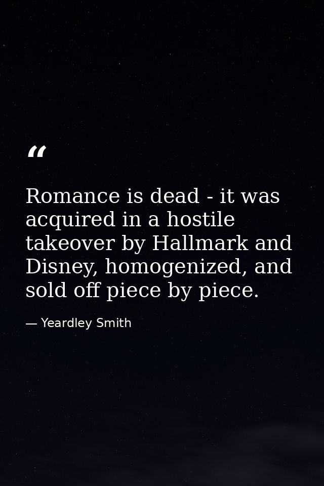Romance is dead - it was acquired in a hostile takeover by Hallmark and Disney, homogenized, and sold off piece by piece — Yeardley Smith