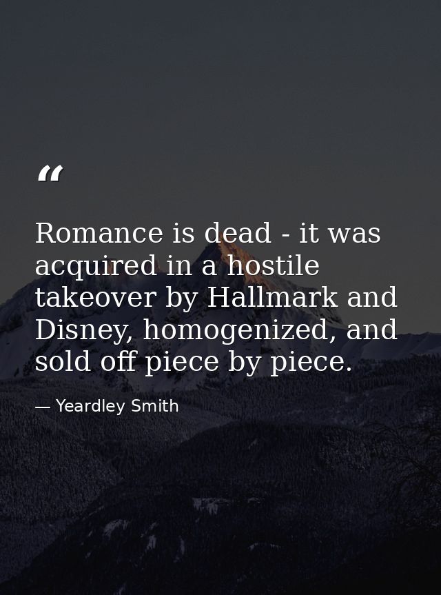 Romance is dead - it was acquired in a hostile takeover by Hallmark and Disney, homogenized, and sold off piece by piece — Yeardley Smith