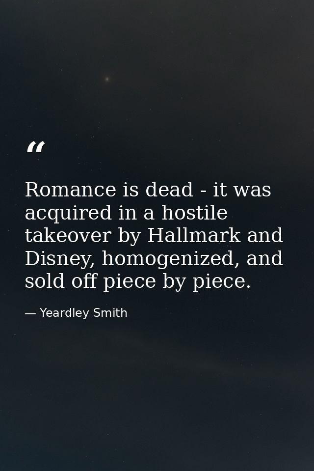 Romance is dead - it was acquired in a hostile takeover by Hallmark and Disney, homogenized, and sold off piece by piece — Yeardley Smith